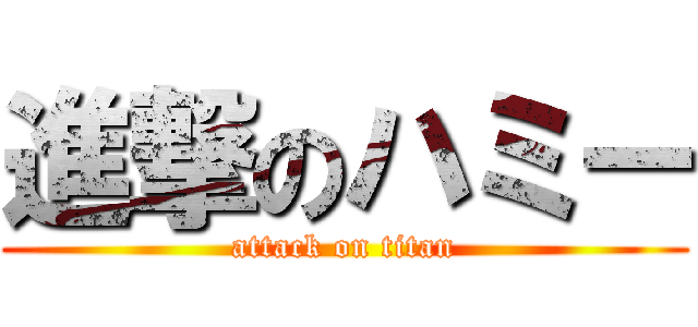 進撃のハミー (attack on titan)