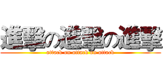 進擊の進擊の進擊 (attack on attack on attack)