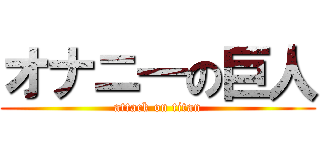 オナニ―の巨人 (attack on titan)