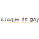 Ａｔａｑｕｅ ｄｏ ｇａｙ (rogerio)