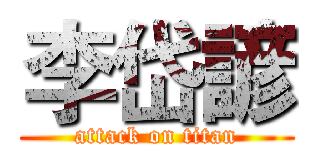 李岱諺 (attack on titan)