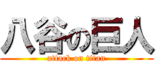 八谷の巨人 (attack on titan)