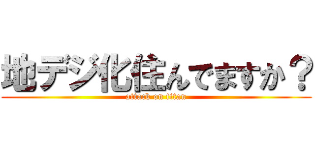 地デジ化住んでますか？ (attack on titan)
