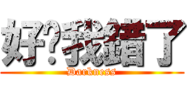 好罢我錯了 (Darkness)