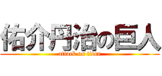 佑介丹治の巨人 (attack on titan)