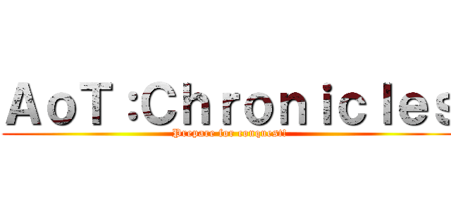 ＡｏＴ：Ｃｈｒｏｎｉｃｌｅｓ (Prepare for conquest!)