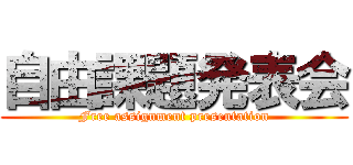 自由課題発表会 (Free assignment presentation)