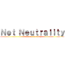 Ｎｅｔ Ｎｅｕｔｒａｌｉｔｙ (attack on net neutrality)