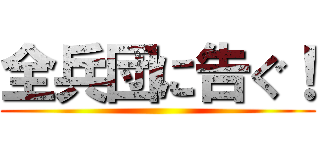 全兵団に告ぐ！ ()