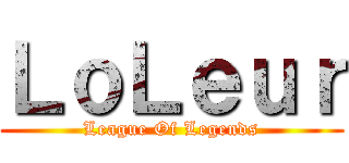 ＬｏＬｅｕｒ (League Of Legends)