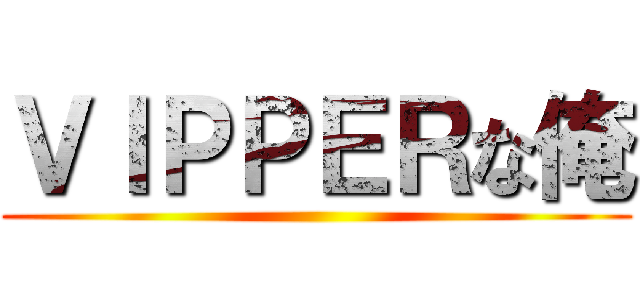 ＶＩＰＰＥＲな俺 ()