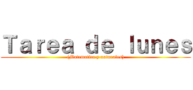 Ｔａｒｅａ ｄｅ ｌｕｎｅｓ ((Matematica y naturales))