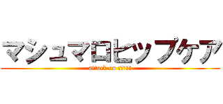 マシュマロヒップケア (attack on マシュケア)