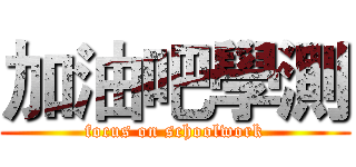 加油吧學測 (focus on schoolwork)