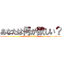 あなたは何が欲しい？ (attack on titan)