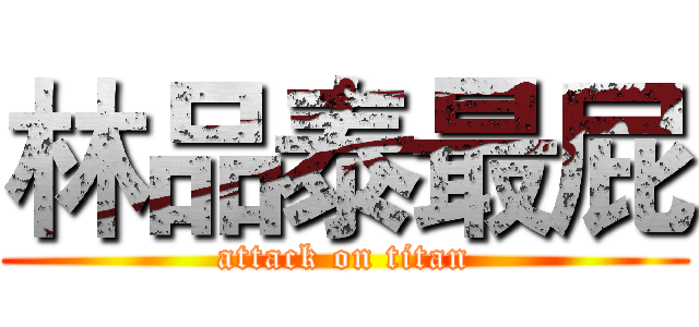 林品泰最屁 (attack on titan)