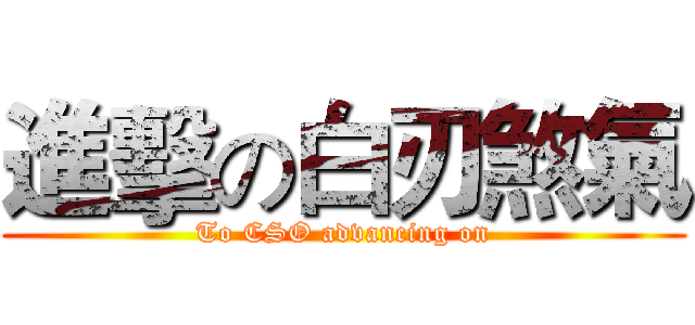 進擊の白刃煞氣 (To CSO advancing on)