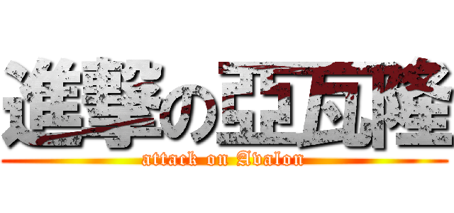 進撃の亞瓦隆 (attack on Avalon)
