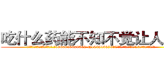 吃什么药能不知不觉让人变瞎 (吃什么药能不知不觉让人变瞎【电.话186x0156x9662-Q194843976林氏药业】我们做的是长期生意,靠的是老客户长期支持
参考消息网2月20日报道 韩媒称，“剩女多、离婚率高的城市，房价一定会上涨。”这是中国经济学家金岩石2016年12月参加在上海举行的房地产相关论坛时说的话。
)