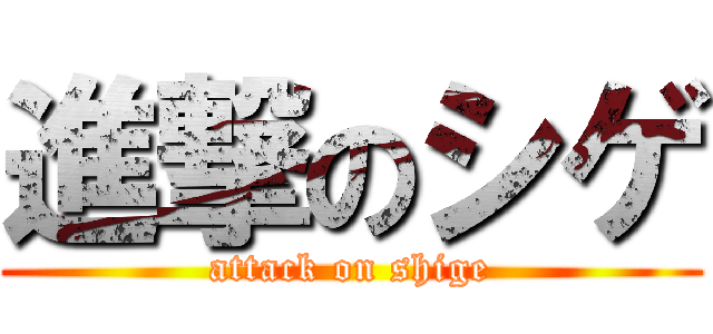 進撃のシゲ (attack on shige)