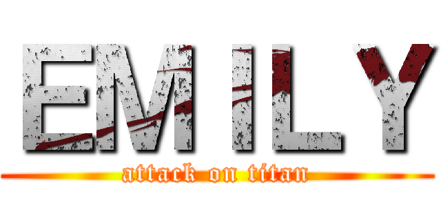 ＥＭＩＬＹ (attack on titan)