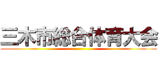 三木市総合体育大会 ()