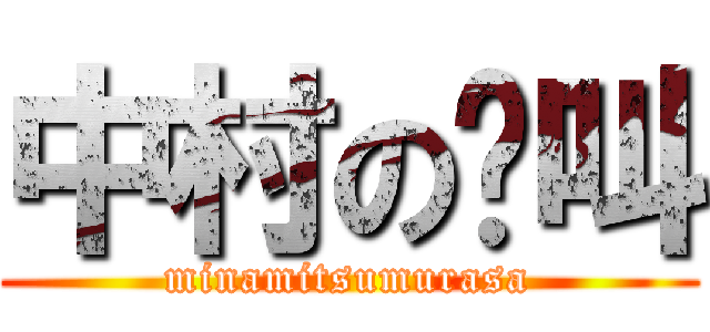 中村の絕叫 (minamitsumurasa)