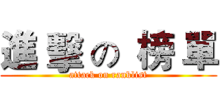進 擊 の  榜 單 (attack on ranklist)