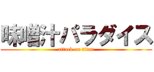 味噌汁パラダイス (attack on titan)