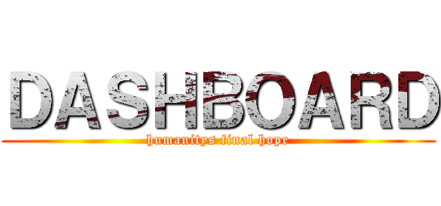 ＤＡＳＨＢＯＡＲＤ (humanitys final hope)