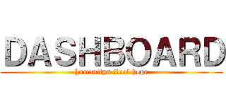 ＤＡＳＨＢＯＡＲＤ (humanitys final hope)