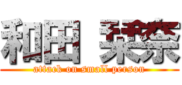 和田 栞奈 (attack on small person)