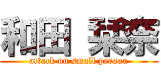 和田 栞奈 (attack on small person)