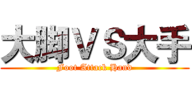 大脚ＶＳ大手 (Foot Attack Hand)