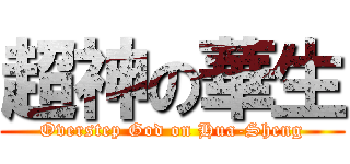 超神の華生 (Overstep God on Hua-Sheng)