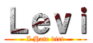Ｌｅｖｉ (I Hate dirt)