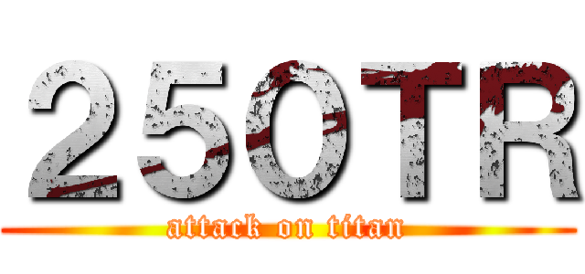 ２５０ＴＲ (attack on titan)