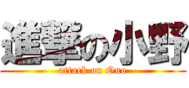 進撃の小野 (attack on Ono)