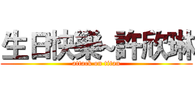 生日快樂~許欣琳 (attack on titan)