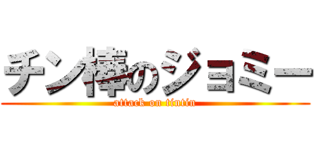 チン棒のジョミー (attack on tintin)