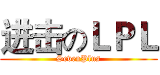 进击のＬＰＬ (SevenPlus)