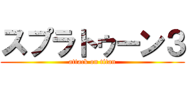 スプラトゥーン３ (attack on titan)