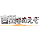 吉田きめえぞ (死ねゴラァ❗️)