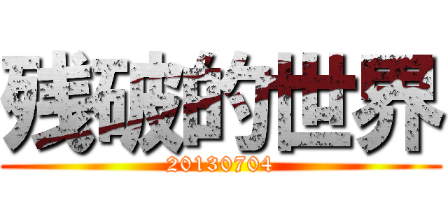 残破的世界 (20130704)
