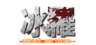 冰羅 (attack on titan)