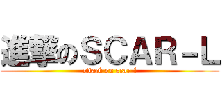 進撃のＳＣＡＲ－Ｌ (attack on scar-l)