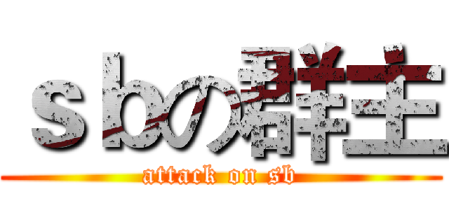 ｓｂの群主 (attack on sb)