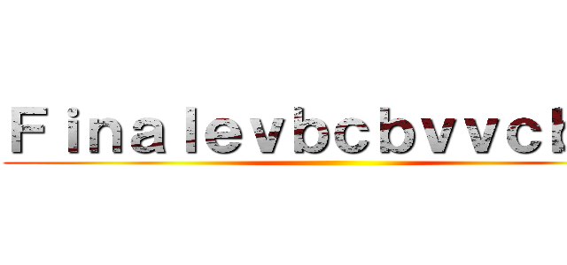 Ｆｉｎａｌｅｖｂｃｂｖｖｃｂｖｃ ()