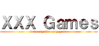 ＸＸＸ Ｇａｍｅｓ (for easy life easy game)