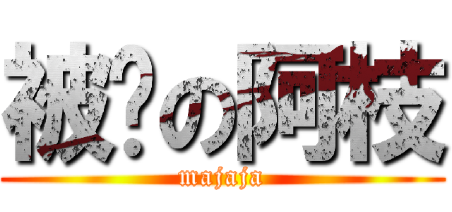 被甩の阿枝 (majaja)